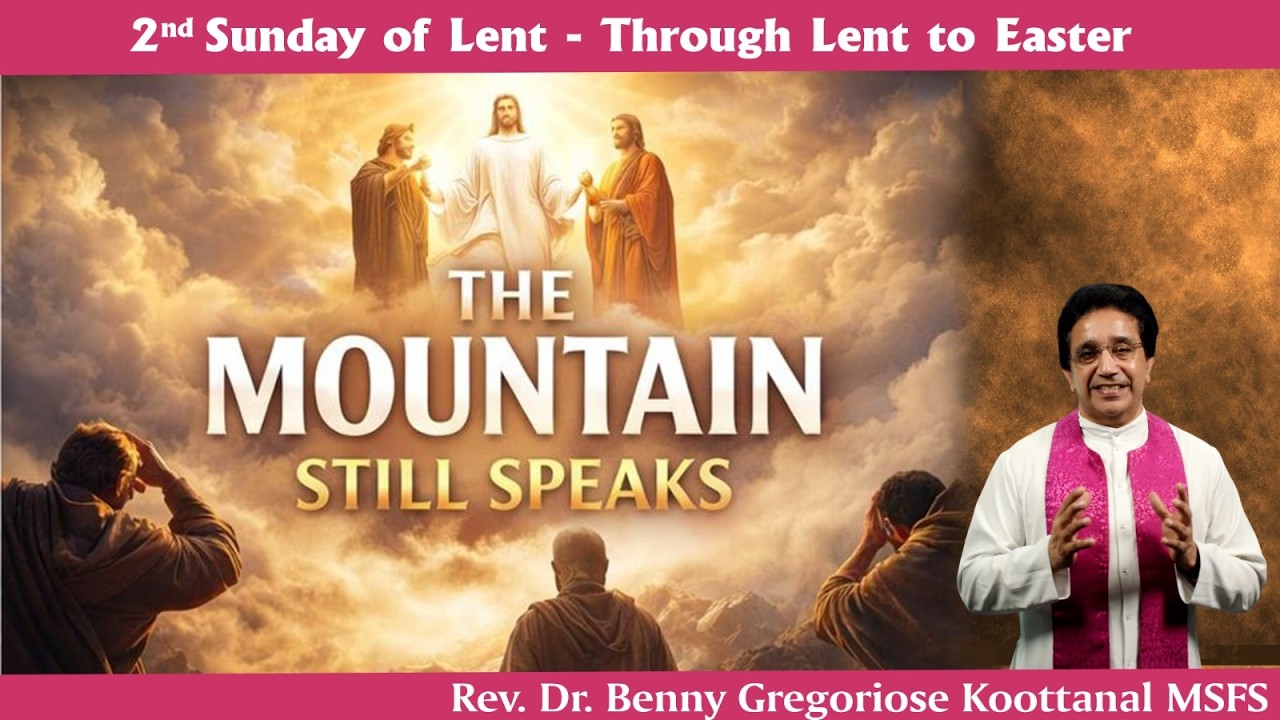 2nd Sunday of Lent: THE MOUNTAIN STILL SPEAKS, by Rev Fr Benny Gregoriose Koottanal MSFS