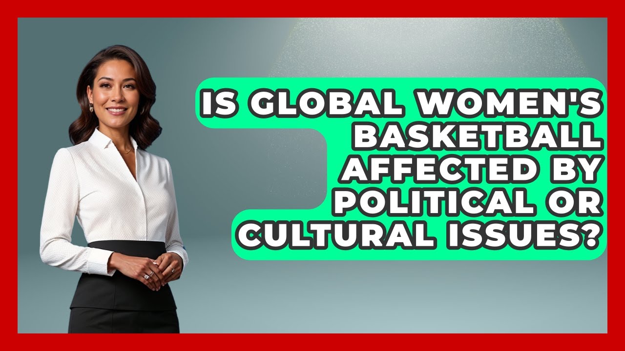Is Global Women's Basketball Affected By Political Or Cultural Issues? | Womens Hoops Hub News