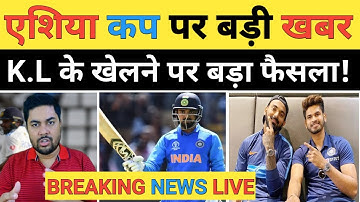 Breaking News: K.L Rahul के Asia Cup 2023 में सेलेक्शन को लेकर आई सबसे बड़ी खबर..इस दिन टीम का ऐलान