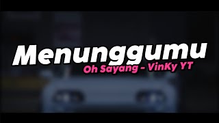 MENUNGGUMU OH SAYANG - VinKy YT