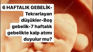 6 HAFTALIK GEBELİK-Tekrarlayan düşükler-Boş gebelik-7 haftalık gebelikte kalp atımı duyulur mu?