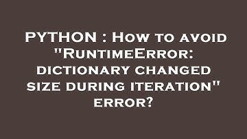 PYTHON : How to avoid "RuntimeError: dictionary changed size during iteration" error?