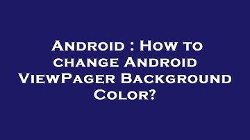 Android : How to change Android ViewPager Background Color?