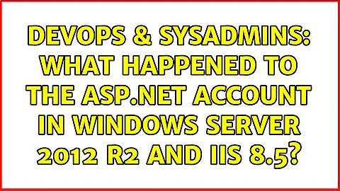 DevOps & SysAdmins: What happened to the ASP.NET account in Windows Server 2012 R2 and IIS 8.5?