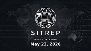 SITREP World Briefing — 2026-05-23