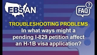 In what ways might a pending I-829 petition affect an H-1B visa application?