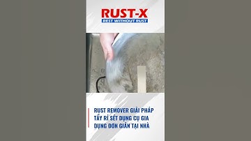 Rust Remover Giải Pháp Tẩy Rỉ Sét Dụng Cụ Gia Dụng Đơn Giản Tại Nhà