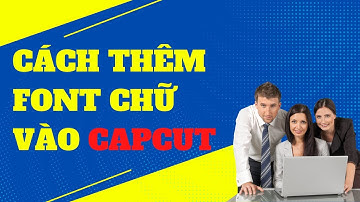 CÁCH NHẬP THÊM FONT CHỮ VÀO CAPCUT