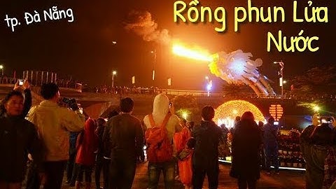 Quá Đẹp: toàn cảnh Cầu Rồng Đà Nẵng phun Lửa - Nước sẽ NTN ( Dragon blows fire and water )