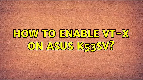 How to enable VT-x on ASUS K53SV? (2 Solutions!!)