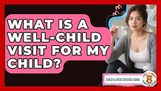 What Is A Well-child Visit For My Child - Child Illness Disease Guide