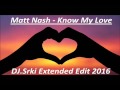 Matt Nash - Know My Love (DJ.Srki Extended Edit 2016)