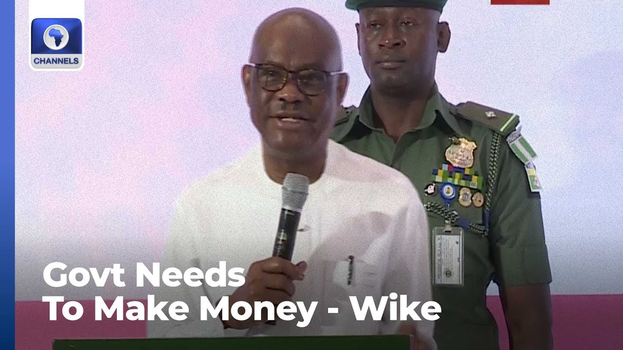 Wike: How Do We Have Money To Provide Services, If Govt Is Not To Make  Money?