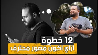 - 12 خطوة عشان تبقى مصور محترف   (حلقة هتغير حياتك)