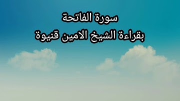 سورة الفاتحة بقراءة الشيخ الامين قنيوة