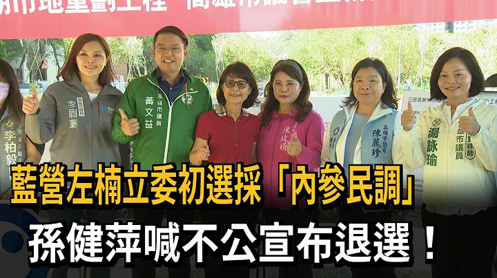 藍營左楠立委初選採「內參民調」　孫健萍喊不公宣布退選！－民視新聞 - 天天要聞