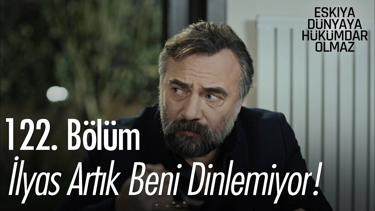 ozan akbaba yaş İlyas artık beni dinlemiyor! - Eşkıya Dünyaya Hükümdar Olmaz 122. Bölüm