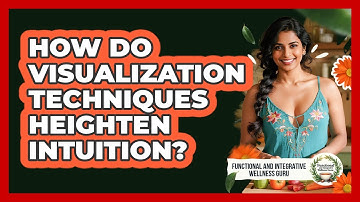 How Do Visualization Techniques Heighten Intuition? - Functional and Integrative Wellness Guru