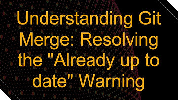 Understanding Git Merge: Resolving the "Already up to date" Warning