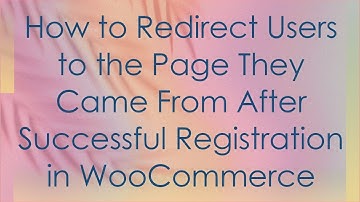 How to Redirect Users to the Page They Came From After Successful Registration in WooCommerce