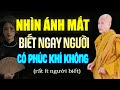 NHÌN ÁNH MẮT Biết Ngay Người Có Phúc Khí Hay Không (rất ít người biết) - SC. Thích Nữ Tâm Tâm