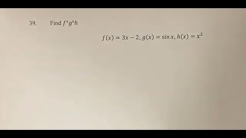 39. Find f°g°h f(x)=3x-2, g(x)=sin⁡x, h(x)=x^2