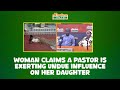 Woman claims a pastor is exerting undue influence on her daughter