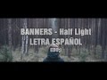 BANNERS - Half Light LETRA ESPAÑOL[LYRICS]