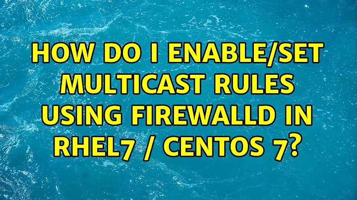 How do I enable/set multicast rules using firewalld in RHEL7 / CentOS 7? (4 Solutions!!)