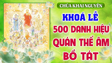 Khoá Lễ 500 Danh Hiệu Quán Thế Âm Bồ Tát - Nguyện Cầu "Quốc Thái Dân An - Mưa Thuận Gió Hòa"