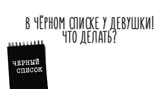 Что делать, если бывшая девушка добавила в чёрный список?