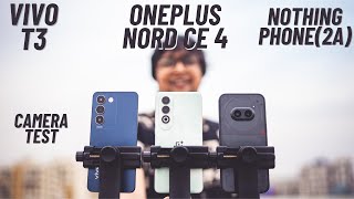 Oneplus Nord CE 4 vs Nothing Phone(2a) vs Vivo T3/iQOO Z9 Camera test |