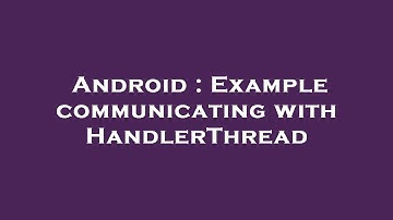 Android : Example communicating with HandlerThread