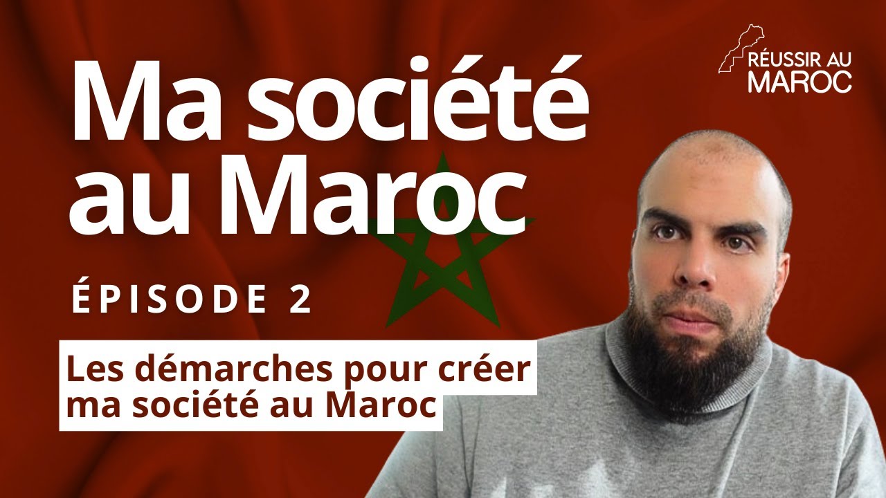 Ma socit au Maroc  Ep2  Les dmarches pour crer ma socit au Maroc