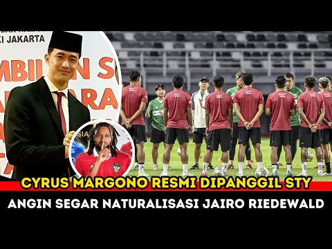 🔴UPDATE TIMNAS SORE INI~CYRUS DIPANGGIL STY PERKUAT TIMNAS U-23~PERKEMBANGAN NATURALISASI JAIRO