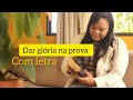 Dar glria na prova suzana silva  cantado com letra