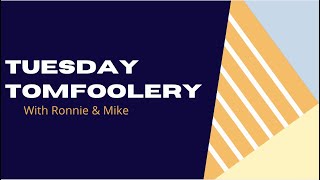 Tuesday Tomfoolry with Ronnie and the Mike