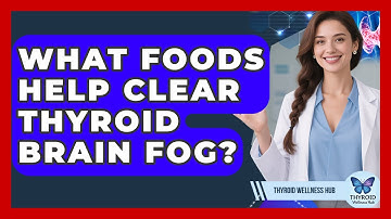 What Foods Help Clear Thyroid Brain Fog? - Thyroid Wellness Hub