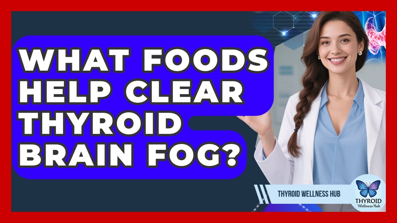 What Foods Help Clear Thyroid Brain Fog? - Thyroid Wellness Hub