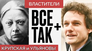 Властители: Крупская и Ульяновы — Всё Так Плюс