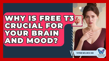 Why Is Free T3 Crucial For Your Brain And Mood? - Thyroid Wellness Hub