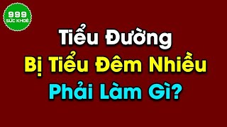 🍀 Người Tiểu Đường Mà Bị Đi Tiểu Đêm Nhiều Thì Nhất Định Phải Biết 4 Điều Này | Sức Khoẻ 999