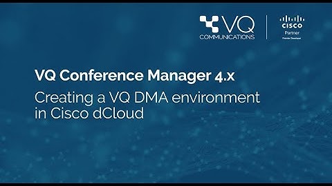VQ Conference Manager 4.x - Creating a VQ DMA environment in Cisco dCloud