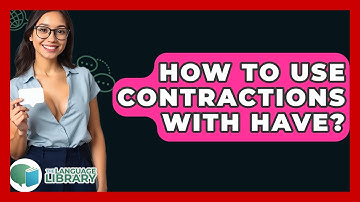 How To Use Contractions With Have? - The Language Library