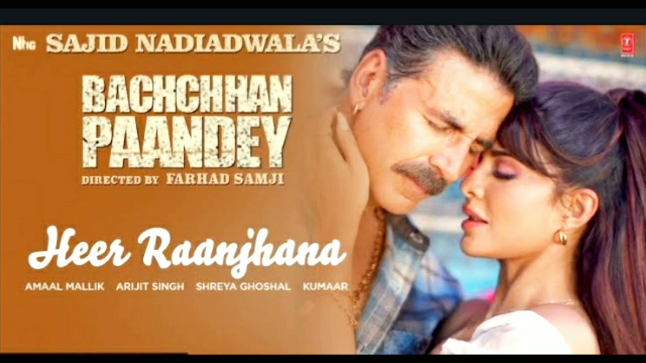 Heer Raanjhana | Bachchhan Paandey | Akshay, Jacqueline | Arijit, Shreya, Amaal M, Farhad S
