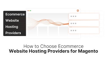 How to Choose Ecommerce Website Hosting Providers for Magento