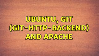 Ubuntu, Git (git-http-backend) and Apache (2 Solutions!!)
