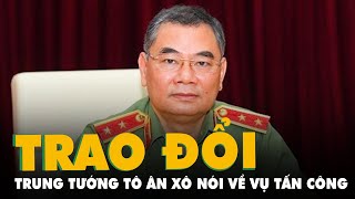 Trung tướng Tô Ân Xô trao đổi với báo chí quanh vụ một nhóm người tấn công 2 trụ sở xã ở Đắk Lắk