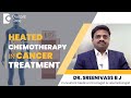 Heated chemotherapy treatment hipec for cancer cancer  dr sreenivass b j  doctors circle