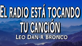 Leo Dan ft Bronco - El Radio Está Tocando Tu Canción (Letra/Lyrics)